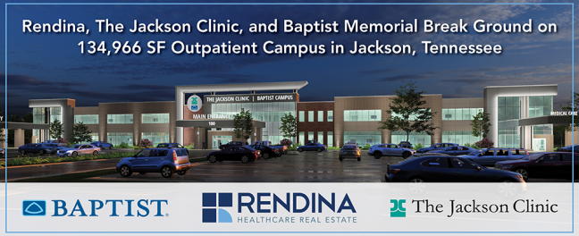 Rendina, The Jackson Clinic and Baptist Memorial Break Ground on 134,966-SF Outpatient Campus in Jackson, Tenn. RendinaHRE BaptistJacksonConstruction Banner Q2 2022 Website